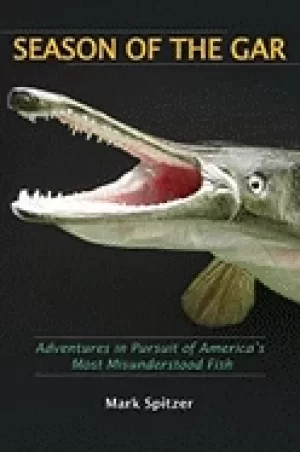 Image of season of the gar adventures in pursuit of americas most misunderstood fish