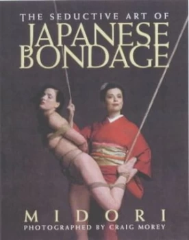 Image of The Seductive Art of Japanese Bondage by Midori and Craig Morey Paperback