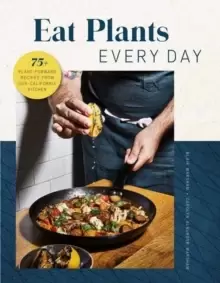 Image of Eat Plants Everyday : 75+ Flavorful Recipes to Bring More Plants into Your Daily Meals
