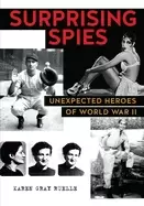 Image of surprising spies unexpected heroes of world war ii