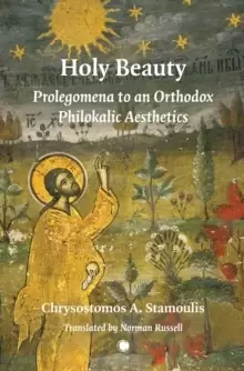 Image of Holy Beauty : Prolegomena to an Orthodox Philokalic Aesthetics