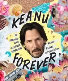 Image of Keanu Forever : 50 reasons your internet boyfriend Keanu Reeves is perfection