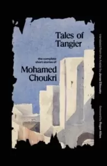 Image of Tales of Tangier : The Complete Short Stories of Mohamed Choukri