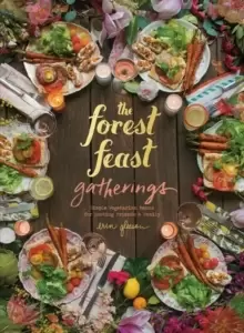 Image of The Forest Feast Gatherings : Simple Vegetarian Menus for Hosting Friends & Family