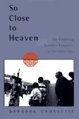 Image of so close to heaven the vanishing buddhist kingdoms of the himalayas
