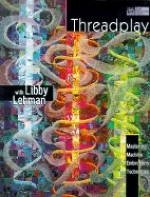 Image of threadplay with libby lehman mastering machine embroidery techniques
