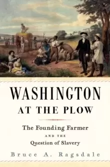 Image of Washington at the Plow : The Founding Farmer and the Question of Slavery