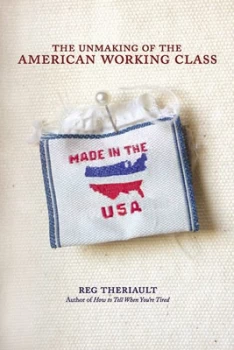 Image of The Unmaking of the American Working Class by Reg Theriault Hardback
