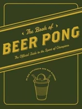 Image of The Book of Beer Pong by Ben Applebaum and Dan Disorbo Book