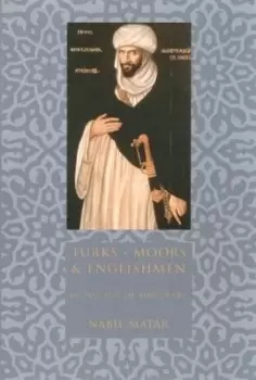 Image of Turks, Moors, and Englishmen in the Age of Discovery by Nabil Matar
