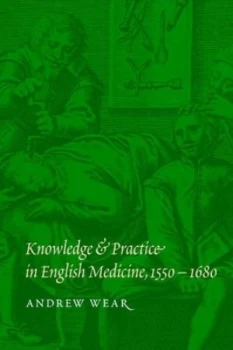 Image of Knowledge and Practice in English Medicine 1550-1680 by Andrew Wear Paperback