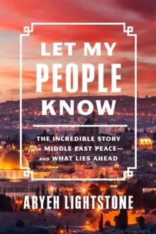 Image of Let My People Know : The Incredible Inside Story of Middle East Peace-and What Lies Ahead