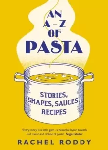 Image of An A-Z of Pasta : Stories, Shapes, Sauces, Recipes