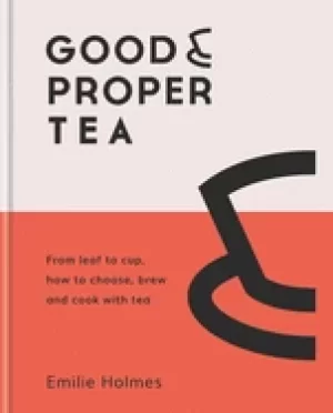 Image of good and proper tea from leaf to cup how to choose brew and cook with tea