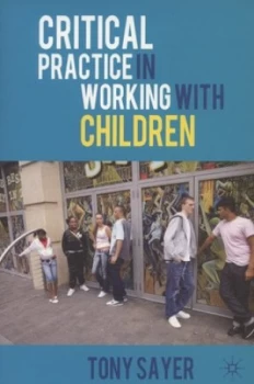 Image of Critical Practice in Working with Children by Tony Sayer Paperback