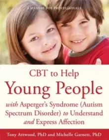 Image of CBT to Help Young People with Asperger's Syndrome (Autism Spectrum Disorder) to Understand and Express Affection : A Manual for Professionals