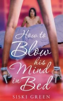 Image of How to Blow His Mind in Bed by Siski Green Paperback