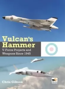 Image of Vulcans Hammer : V-Force Aircraft and Weapons Projects Since 1945