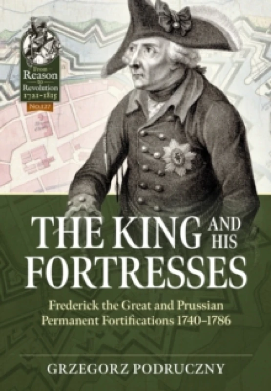 Image of The King and His Fortresses : Frederick the Great and Prussian Permanent Fortifications 1740-1786 Paperback / softback