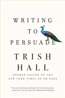 Image of Writing to Persuade : How to Bring People Over to Your Side