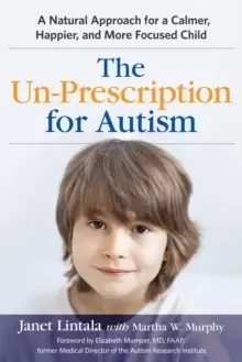 Image of The Un-Prescription for Autism : A Natural Approach for a Calmer, Happier, and More Focused Child
