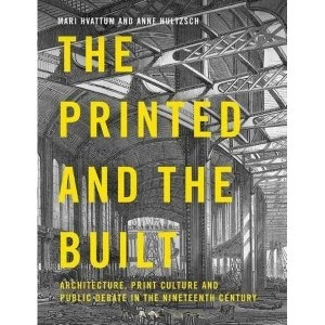 Image of The Printed and the Built Architecture, Print Culture and Public Debate in the Nineteenth Century Paperback / softback 2018