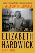Image of splendid intelligence the life of elizabeth hardwick