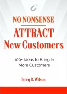 Image of No Nonsense: Attract New Customers : 100+ Ideas to Bring in More Customers