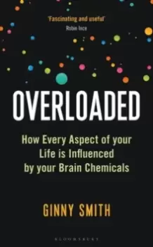 Image of Overloaded : How Every Aspect of Your Life Is Influenced by Your Brain Chemicals
