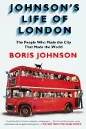 Image of johnsons life of london the people who made the city that made the world