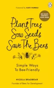 Image of Plant Trees, Sow Seeds, Save The Bees : Simple ways to bee-friendly