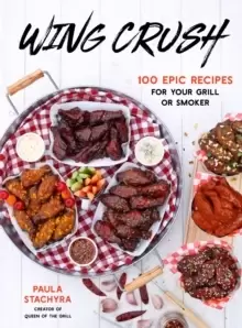 Image of Wing Crush : 100 Epic Recipes for Your Grill or Smoker