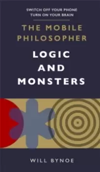 Image of The Mobile Philosopher: Logic and Monsters : Switch off your phone, turn on your brain