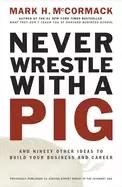 Image of never wrestle with a pig and ninety other ideas to build your business and
