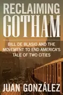 Image of reclaiming gotham bill de blasio and the movement to end americas tale of t