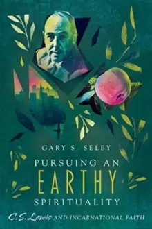 Image of Pursuing an Earthy Spirituality : C. S. Lewis and Incarnational Faith