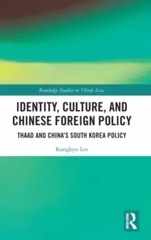 Image of Identity, Culture, and Chinese Foreign Policy : THAAD and China's South Korea Policy