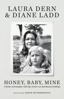 Image of Honey, Baby, Mine : Laura Dern and her mother Diane Ladd talk life, death, love (and banana pudding)