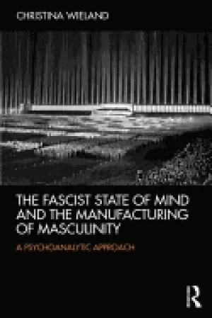 Image of fascist state of mind and the manufacturing of masculinity a psychoanalytic