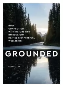 Image of Grounded : How connection with nature can improve our mental and physical wellbeing