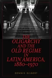 Image of The Oligarchy and the Old Regime in Latin America, 1880-1970