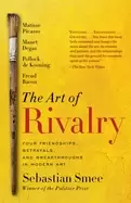 Image of art of rivalry four friendships betrayals and breakthroughs in modern art
