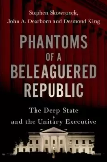 Image of Phantoms of a Beleaguered Republic : The Deep State and The Unitary Executive