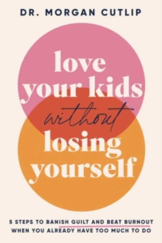Image of Love Your Kids Without Losing Yourself : 5 Steps for Busy Moms to Banish Guilt and Finally Beat Burnout Hardback