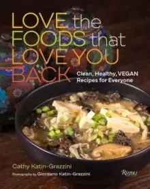 Image of Love the Foods That Love You Back : Clean, Healthy, Vegan Recipes for Everyone