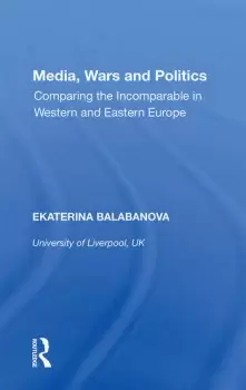 Image of Media Wars and PoliticsComparing the Incomparable in Western and Eastern Europe