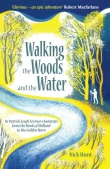 Image of Walking the Woods and the Water : In Patrick Leigh Fermor's Footsteps from the Hook of Holland to the Golden Horn
