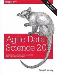 Image of Agile Data Science 2.0 : Building Full-Stack Data Analytics Applications with Spark
