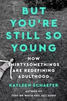 Image of But You're Still So Young : How Thirtysomethings Are Redefining Adulthood