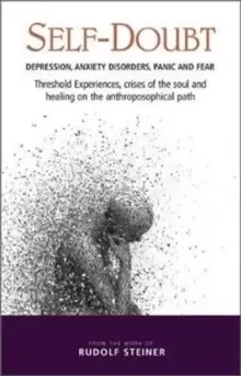 Image of Self-Doubt : Depression, Anxiety Disorders, Panic and Fear - Threshold experiences, crises of the soul and healing on the anthroposophical path
